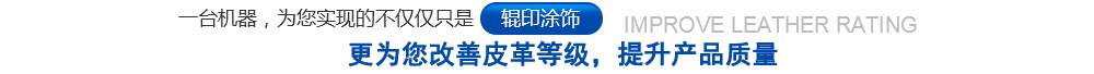 一臺(tái)機(jī)器，為您實(shí)現(xiàn)的不僅僅只是輥印涂飾，更為您改善皮革等級(jí)，提升質(zhì)量